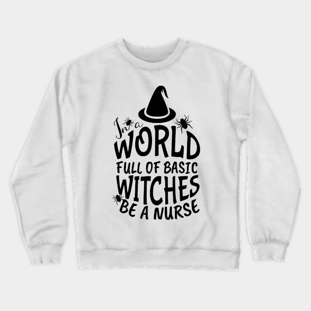 In World Full Of Basic Witches Be A Nurse, Nurse Halloween, Witches Be A Nurse, Halloween Witch, Halloween Gift For Nurse Crewneck Sweatshirt by NooHringShop